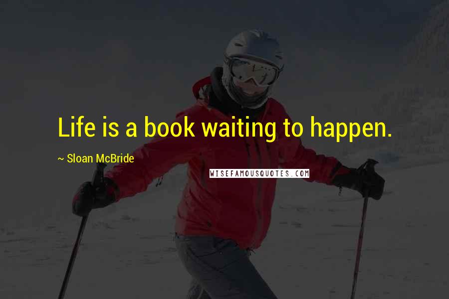 Sloan McBride quotes: Life is a book waiting to happen.