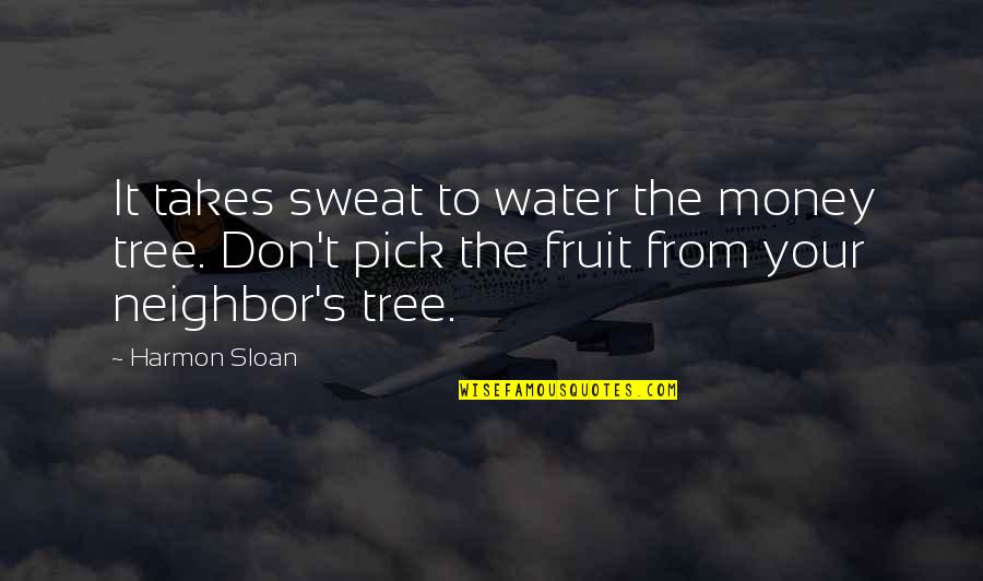 Sloan Quotes By Harmon Sloan: It takes sweat to water the money tree.