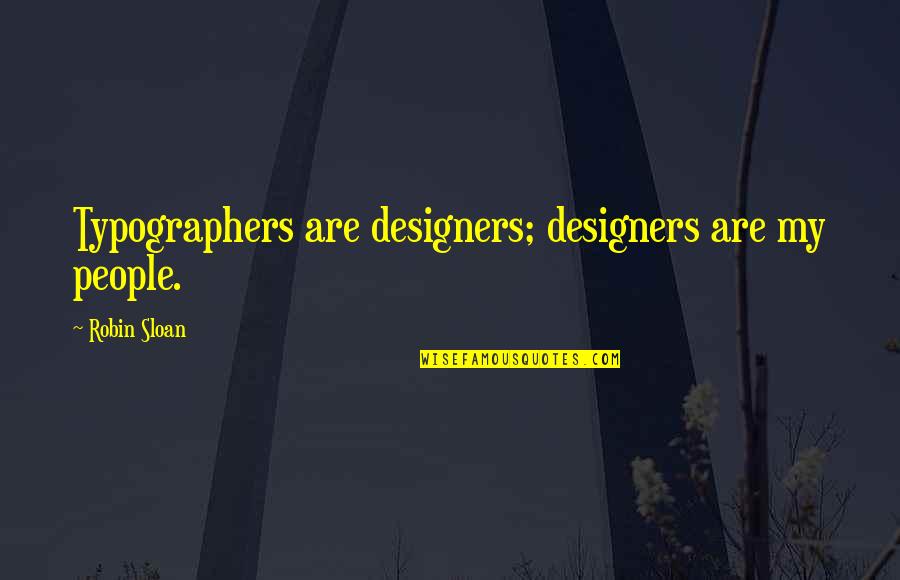 Sloan Quotes By Robin Sloan: Typographers are designers; designers are my people.