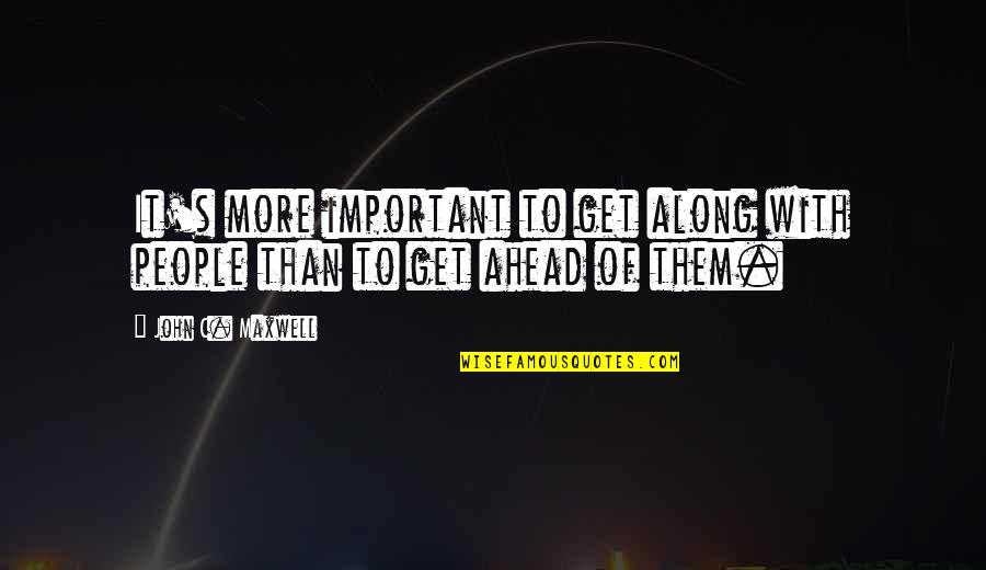 Sloan Sabbith Quotes By John C. Maxwell: It's more important to get along with people