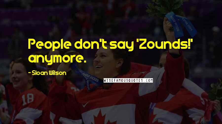 Sloan Wilson quotes: People don't say 'Zounds!' anymore.