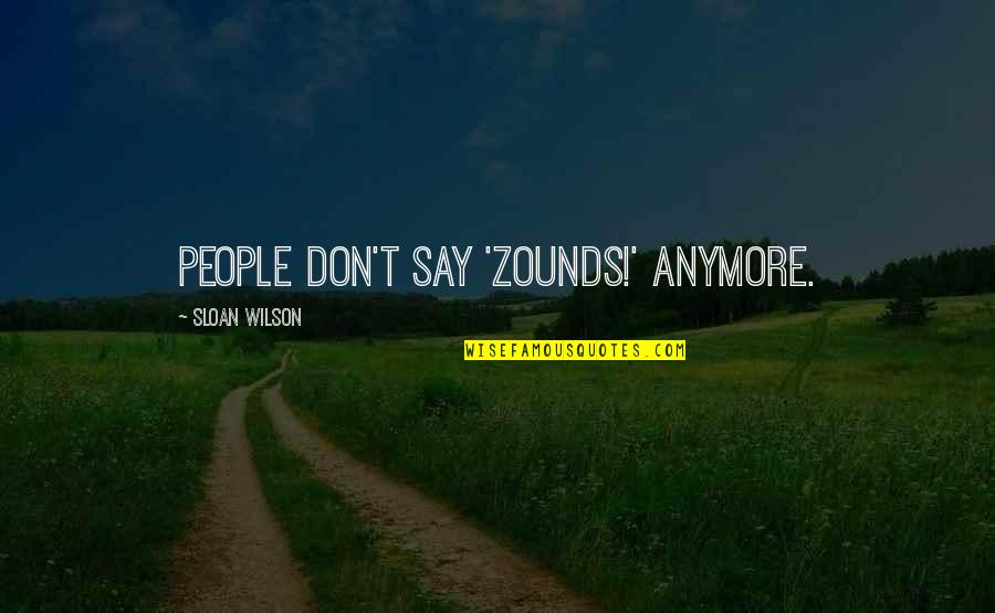Sloan Wilson Quotes By Sloan Wilson: People don't say 'Zounds!' anymore.