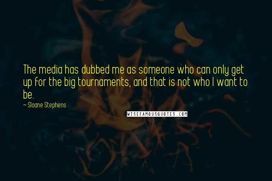 Sloane Stephens quotes: The media has dubbed me as someone who can only get up for the big tournaments, and that is not who I want to be.