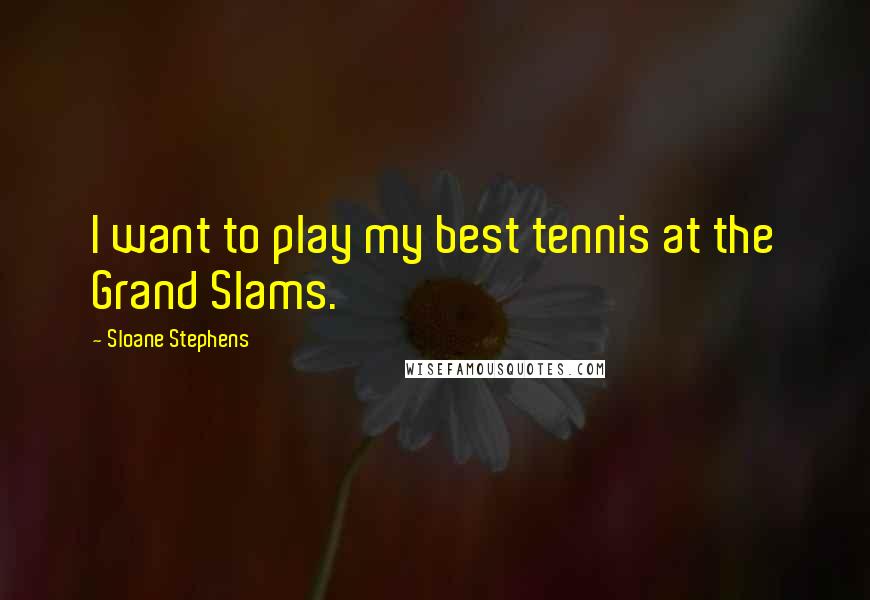 Sloane Stephens quotes: I want to play my best tennis at the Grand Slams.