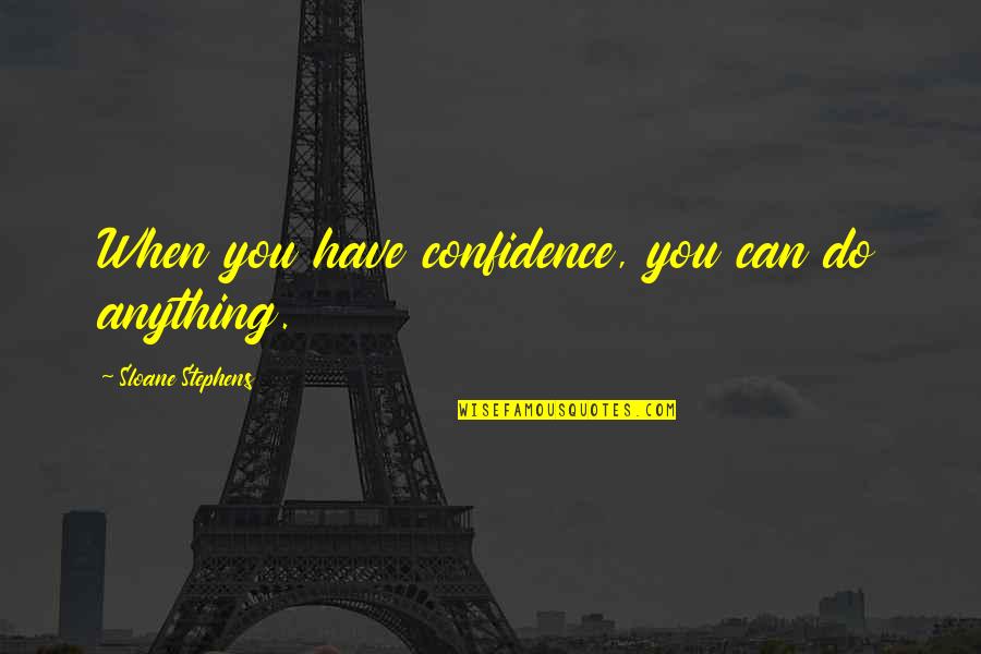 Sloane Stephens Quotes By Sloane Stephens: When you have confidence, you can do anything. Sloane Stephens Quotes By Sloane Stephens: When you have confidence, you can do anything.