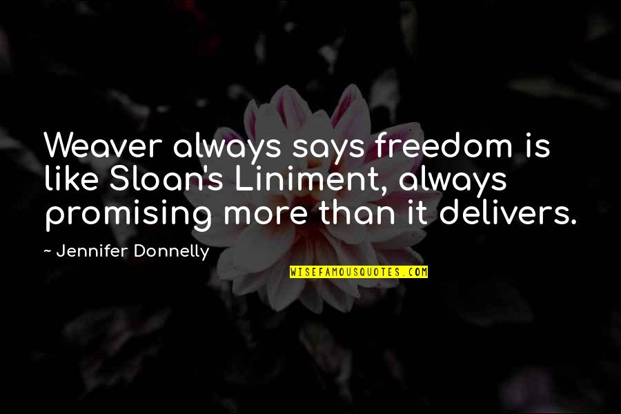 Sloan's Quotes By Jennifer Donnelly: Weaver always says freedom is like Sloan's Liniment,