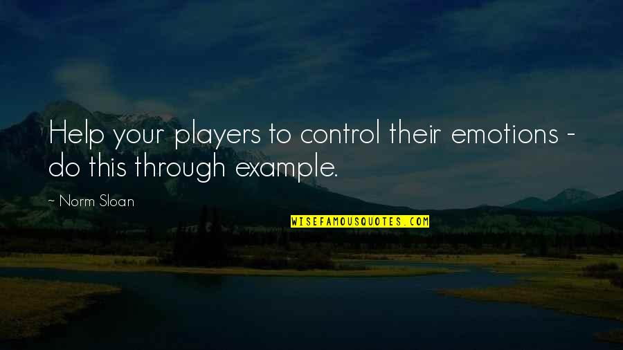 Sloan's Quotes By Norm Sloan: Help your players to control their emotions -