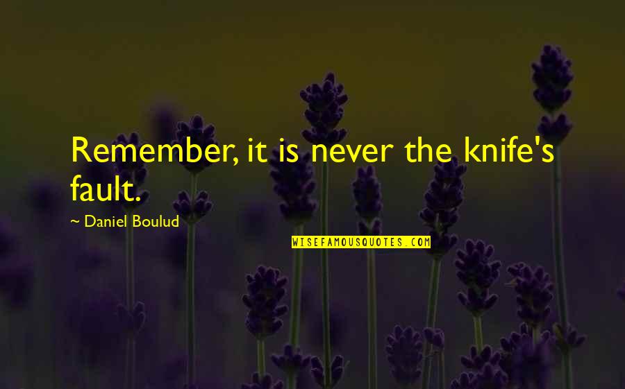 Sloas Jumble Quotes By Daniel Boulud: Remember, it is never the knife's fault. Sloas Jumble Quotes By Daniel Boulud: Remember, it is never the knife's fault.