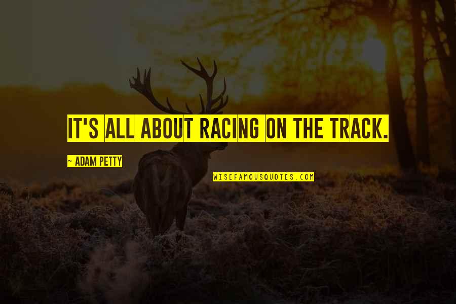 Slob Book Quotes By Adam Petty: It's all about racing on the track. Slob Book Quotes By Adam Petty: It's all about racing on the track.