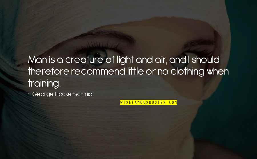 Slobberbone To Love Quotes By George Hackenschmidt: Man is a creature of light and air,