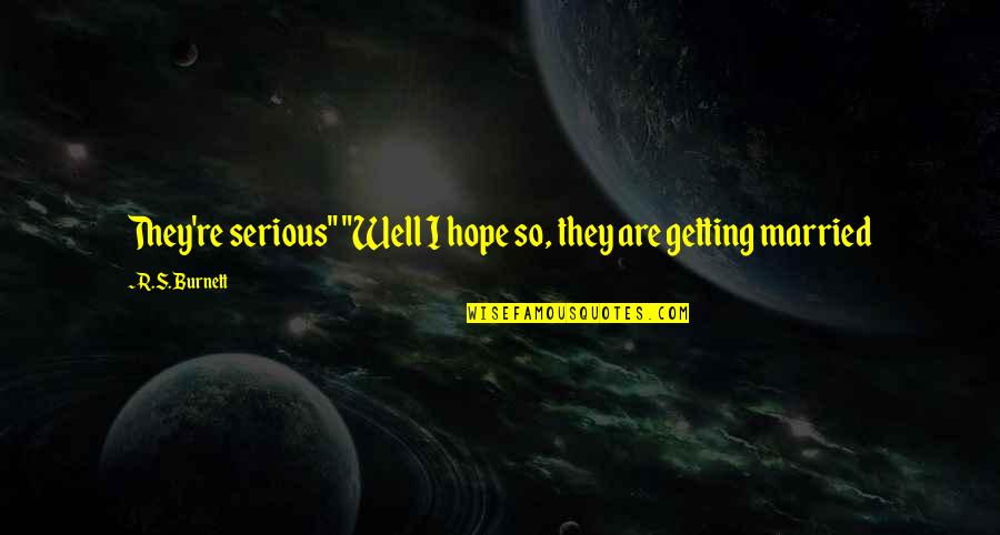 Slobbered Quotes By R.S. Burnett: They're serious" "Well I hope so, they are