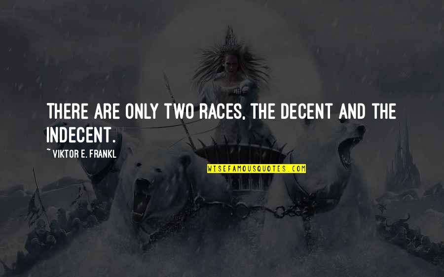 Slobbered Quotes By Viktor E. Frankl: There are only two races, the decent and Slobbered Quotes By Viktor E. Frankl: There are only two races, the decent and