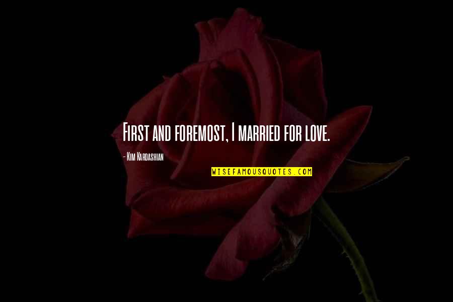 Slobbering Quotes By Kim Kardashian: First and foremost, I married for love.