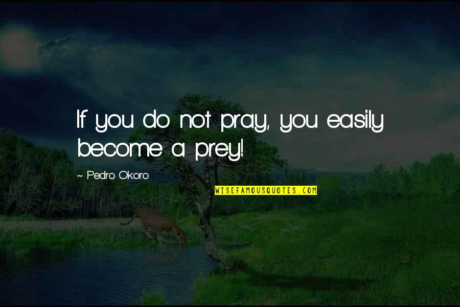 Slobberknocker Cigars Quotes By Pedro Okoro: If you do not pray, you easily become Slobberknocker Cigars Quotes By Pedro Okoro: If you do not pray, you easily become