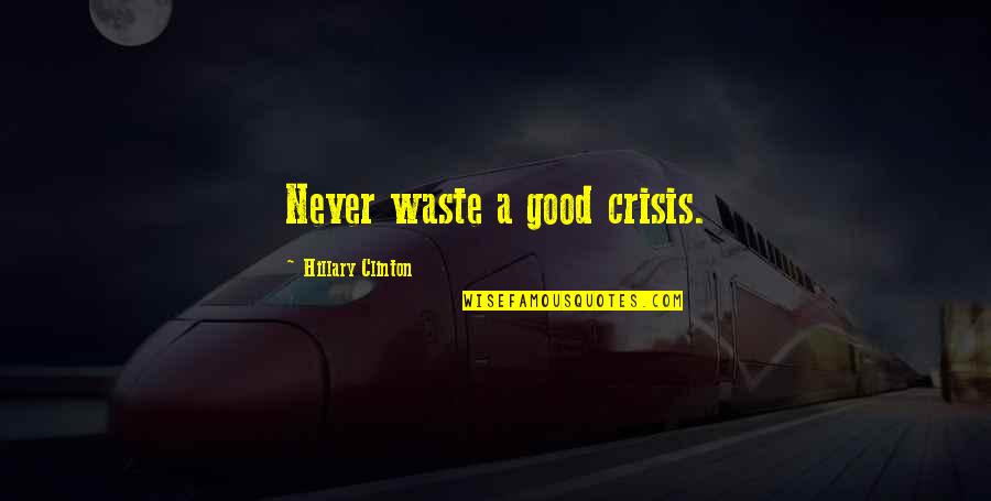 Slobbery Bulldog Quotes By Hillary Clinton: Never waste a good crisis.