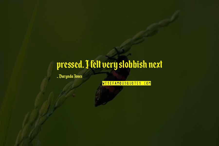 Slobbish Quotes By Darynda Jones: pressed. I felt very slobbish next