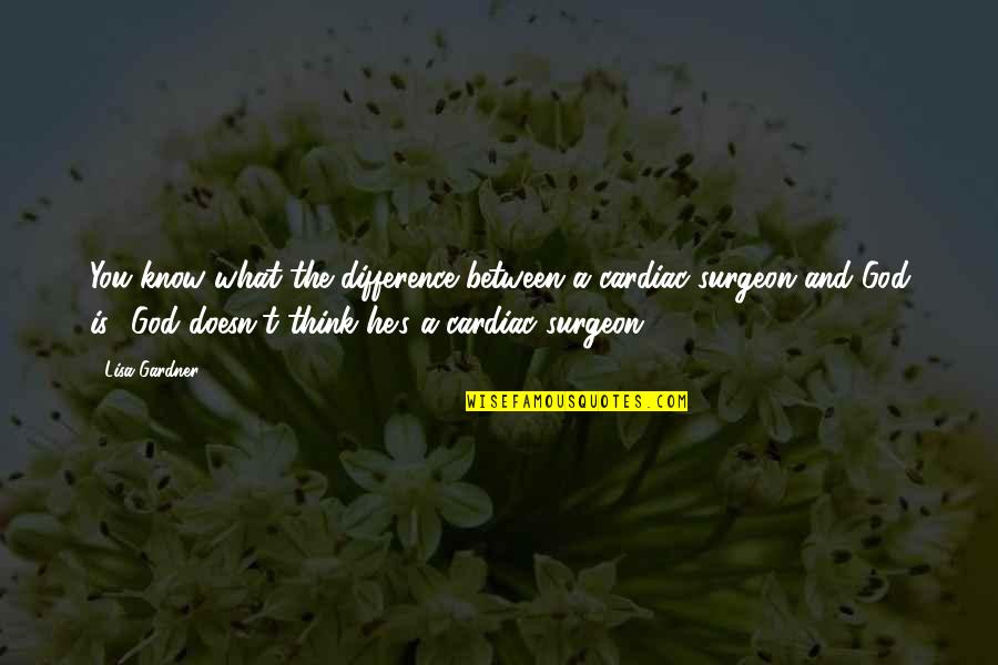 Slobbish Synonyms Quotes By Lisa Gardner: You know what the difference between a cardiac
