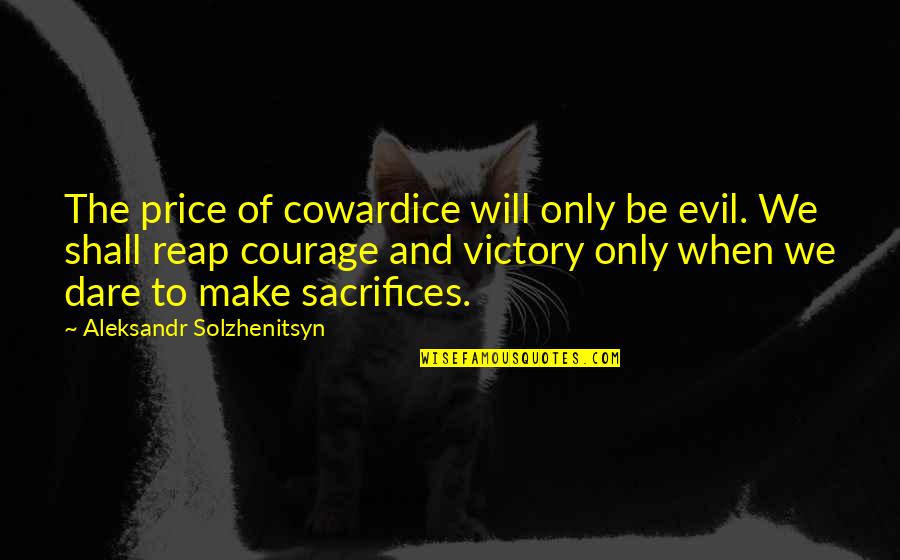 Slobbishness Quotes By Aleksandr Solzhenitsyn: The price of cowardice will only be evil.