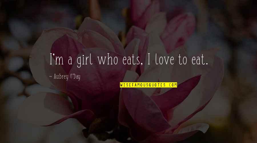 Sloboda Pirot Quotes By Aubrey O'Day: I'm a girl who eats, I love to Sloboda Pirot Quotes By Aubrey O'Day: I'm a girl who eats, I love to