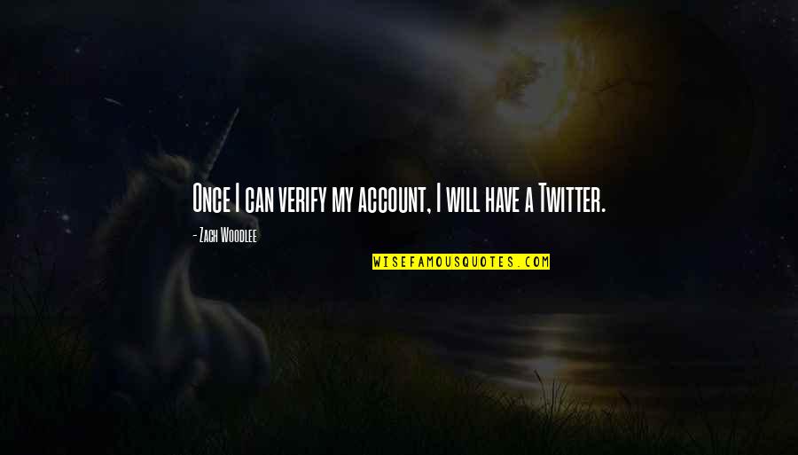 Sloboda Pirot Quotes By Zach Woodlee: Once I can verify my account, I will Sloboda Pirot Quotes By Zach Woodlee: Once I can verify my account, I will