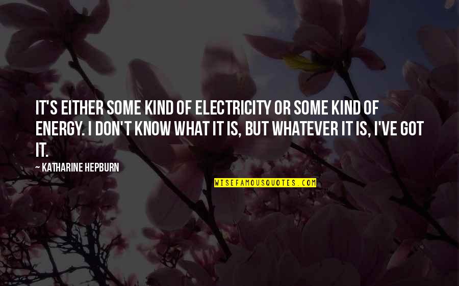 Slobodan Blazic Quotes By Katharine Hepburn: It's either some kind of electricity or some Slobodan Blazic Quotes By Katharine Hepburn: It's either some kind of electricity or some