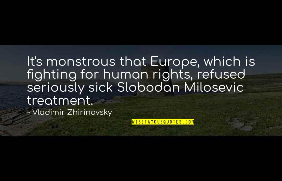 Slobodan Milosevic Quotes By Vladimir Zhirinovsky: It's monstrous that Europe, which is fighting for