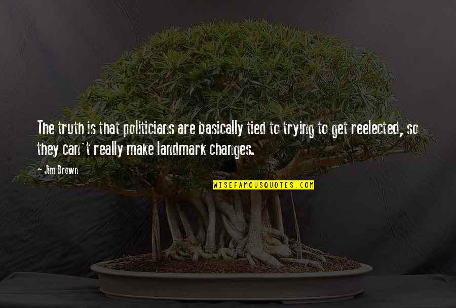 Slobodanka Quotes By Jim Brown: The truth is that politicians are basically tied Slobodanka Quotes By Jim Brown: The truth is that politicians are basically tied
