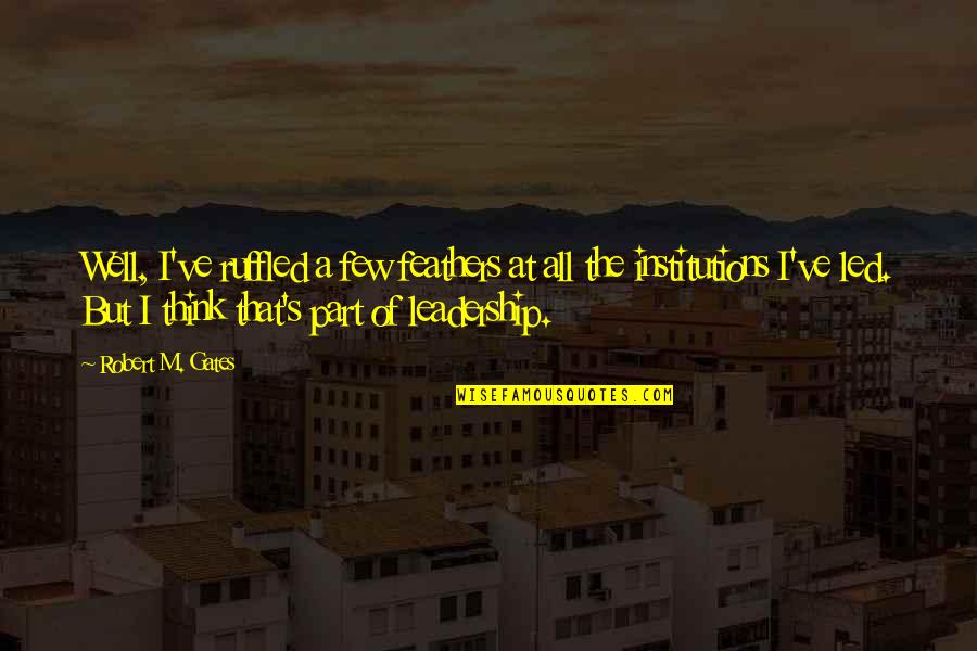 Slobodanka Quotes By Robert M. Gates: Well, I've ruffled a few feathers at all Slobodanka Quotes By Robert M. Gates: Well, I've ruffled a few feathers at all