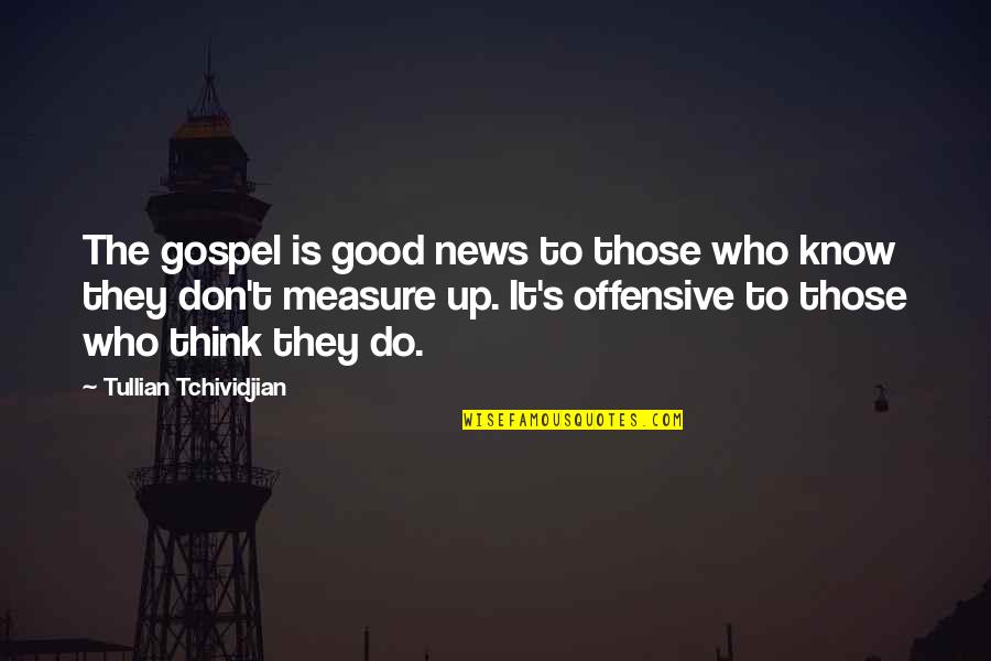 Slobodanka Tuvic Quotes By Tullian Tchividjian: The gospel is good news to those who Slobodanka Tuvic Quotes By Tullian Tchividjian: The gospel is good news to those who