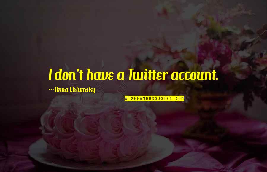 Slobodna Quotes By Anna Chlumsky: I don't have a Twitter account.