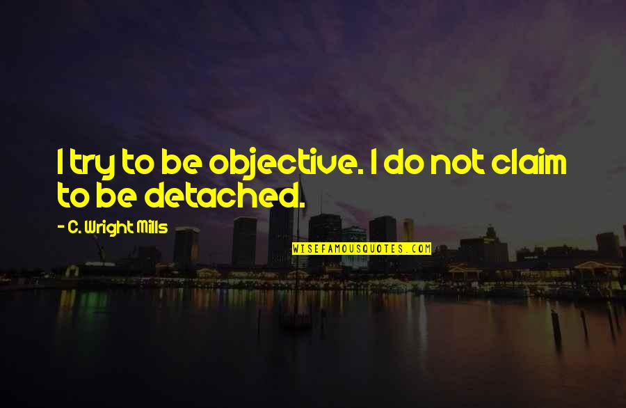 Slobodna Quotes By C. Wright Mills: I try to be objective. I do not