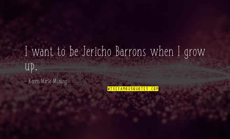 Slobodnik Coloma Quotes By Karen Marie Moning: I want to be Jericho Barrons when I Slobodnik Coloma Quotes By Karen Marie Moning: I want to be Jericho Barrons when I