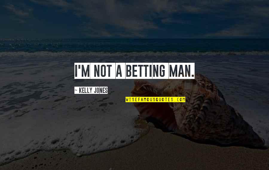 Slobodno Kovanje Quotes By Kelly Jones: I'm not a betting man. Slobodno Kovanje Quotes By Kelly Jones: I'm not a betting man.
