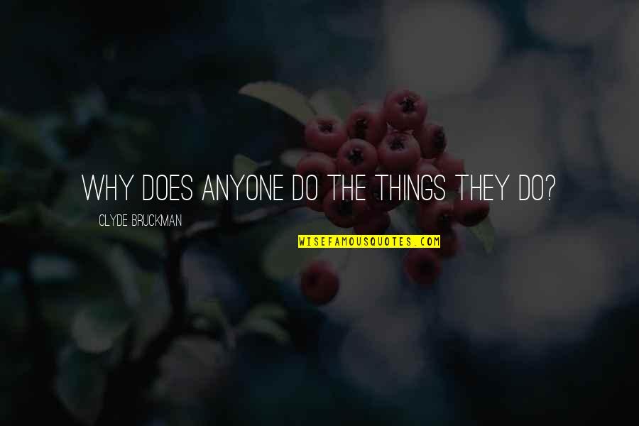 Slobodno Vreme Quotes By Clyde Bruckman: Why does anyone do the things they do? Slobodno Vreme Quotes By Clyde Bruckman: Why does anyone do the things they do?