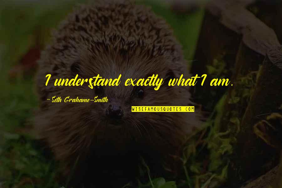 Slobodno Vrijeme Quotes By Seth Grahame-Smith: I understand exactly what I am. Slobodno Vrijeme Quotes By Seth Grahame-Smith: I understand exactly what I am.