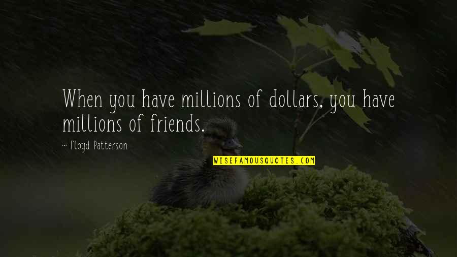 Slobodyanyuk Quotes By Floyd Patterson: When you have millions of dollars, you have Slobodyanyuk Quotes By Floyd Patterson: When you have millions of dollars, you have