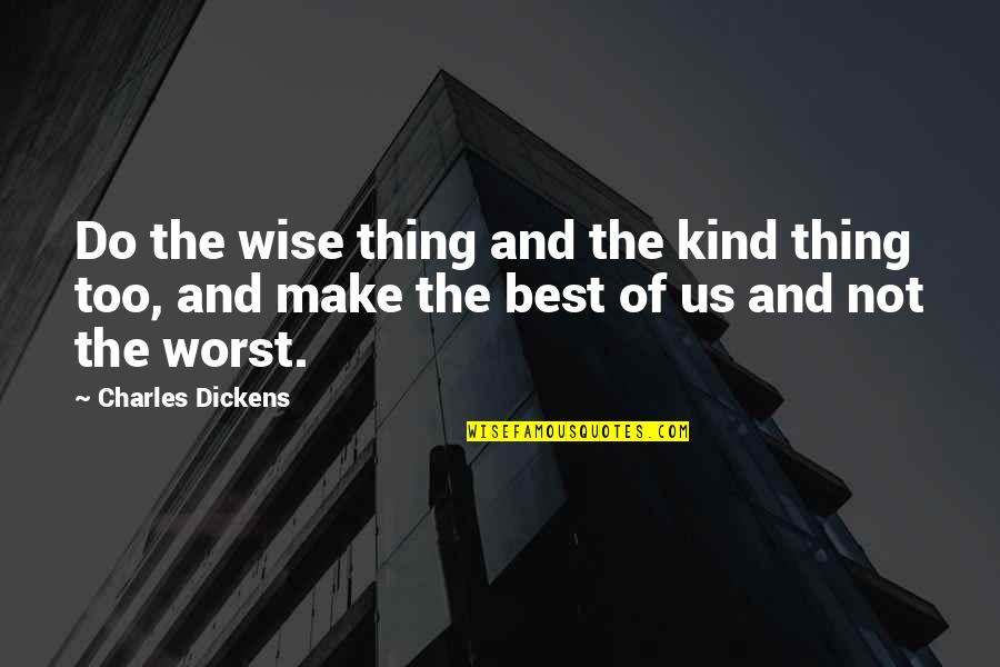 Sloe Quotes By Charles Dickens: Do the wise thing and the kind thing