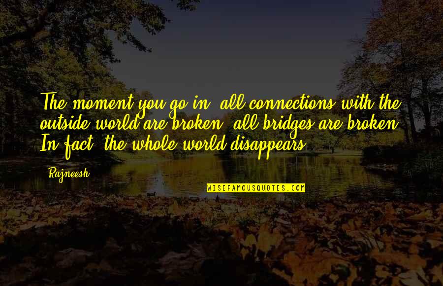 Sloe Quotes By Rajneesh: The moment you go in, all connections with Sloe Quotes By Rajneesh: The moment you go in, all connections with