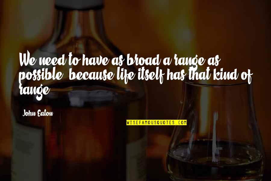 Sloeblack Quotes By John Eaton: We need to have as broad a range