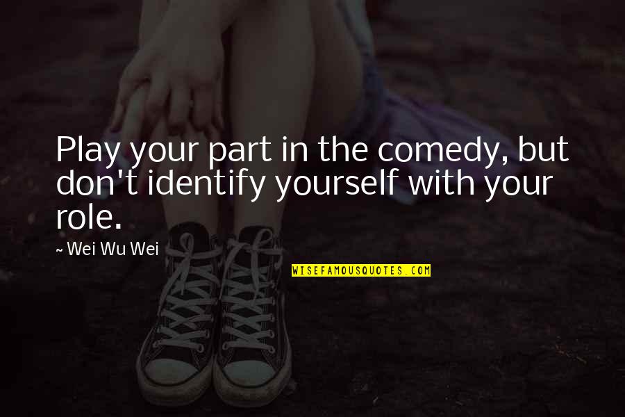 Slogan Of Bhagat Quotes By Wei Wu Wei: Play your part in the comedy, but don't