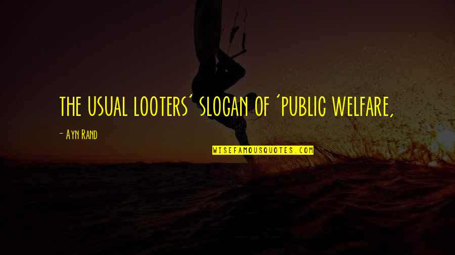 Slogan On Quotes By Ayn Rand: the usual looters' slogan of 'public welfare,
