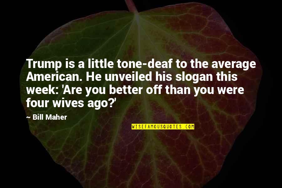 Slogan On Quotes By Bill Maher: Trump is a little tone-deaf to the average Slogan On Quotes By Bill Maher: Trump is a little tone-deaf to the average