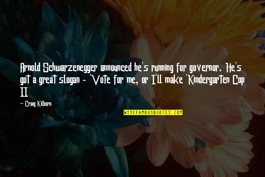 Slogan On Quotes By Craig Kilborn: Arnold Schwarzenegger announced he's running for governor. He's Slogan On Quotes By Craig Kilborn: Arnold Schwarzenegger announced he's running for governor. He's