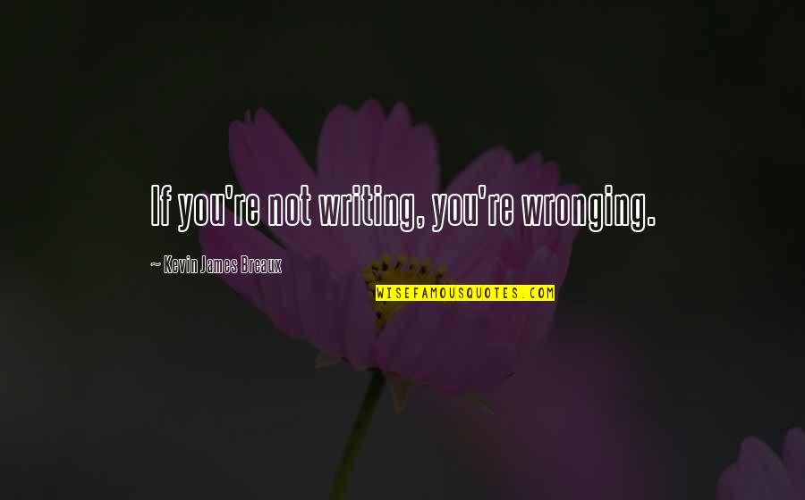 Slogan On Quotes By Kevin James Breaux: If you're not writing, you're wronging. Slogan On Quotes By Kevin James Breaux: If you're not writing, you're wronging.