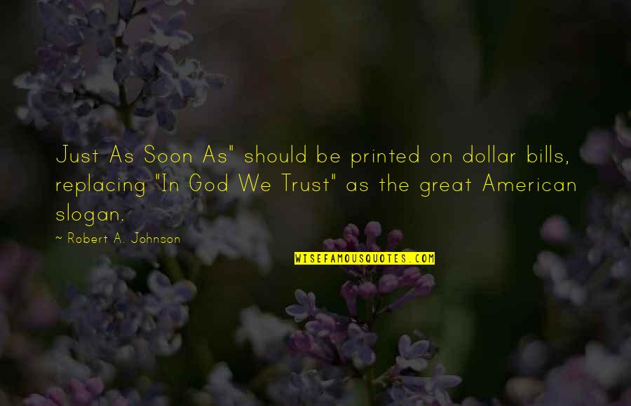 Slogan On Quotes By Robert A. Johnson: Just As Soon As" should be printed on Slogan On Quotes By Robert A. Johnson: Just As Soon As" should be printed on