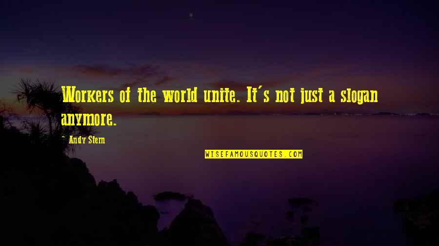 Slogan Quotes By Andy Stern: Workers of the world unite. It's not just