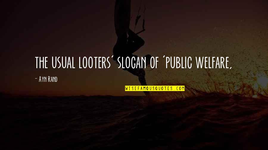 Slogan Quotes By Ayn Rand: the usual looters' slogan of 'public welfare,