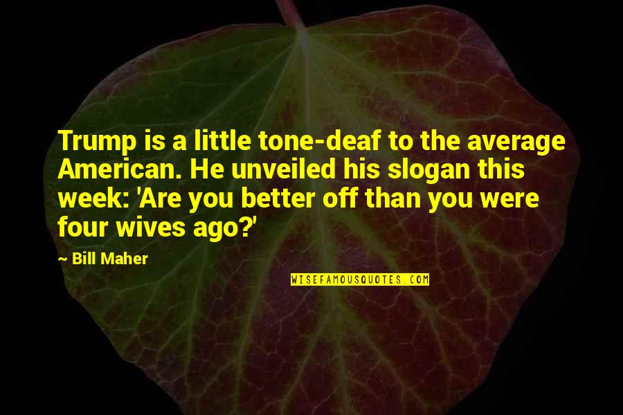 Slogan Quotes By Bill Maher: Trump is a little tone-deaf to the average