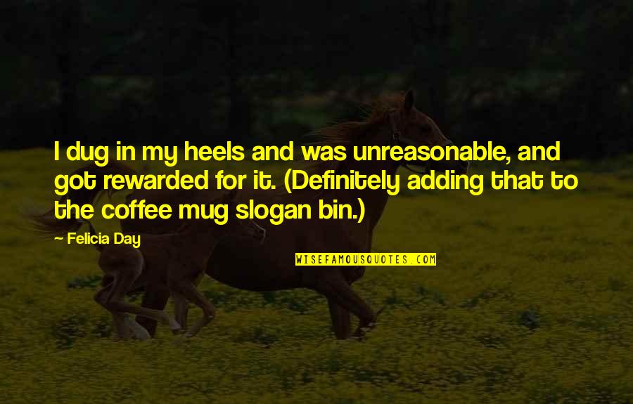 Slogan Quotes By Felicia Day: I dug in my heels and was unreasonable,
