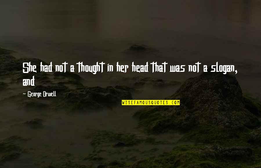 Slogan Quotes By George Orwell: She had not a thought in her head